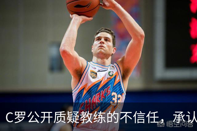 C罗公开质疑教练的不信任，承认错误但不认错在先